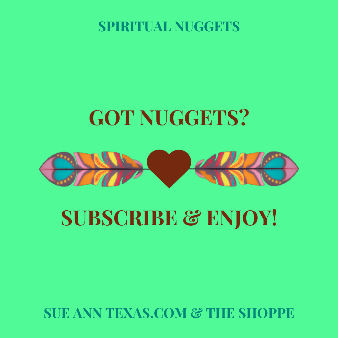 Subscribe 💚 Enjoy Spiritual Nuggets 💚 11% Off Gift - SueAnnTexas.Com & The Shoppe