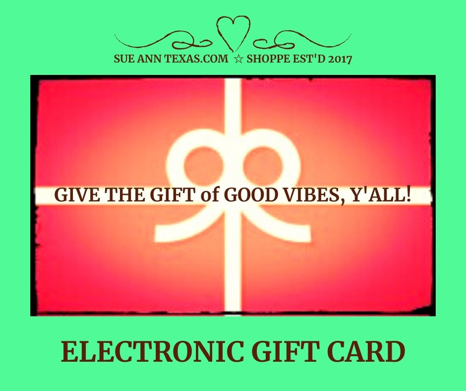 Electronic Gift Card. Share The Good Vibes!! - SueAnnTexas.Com & The Shoppe