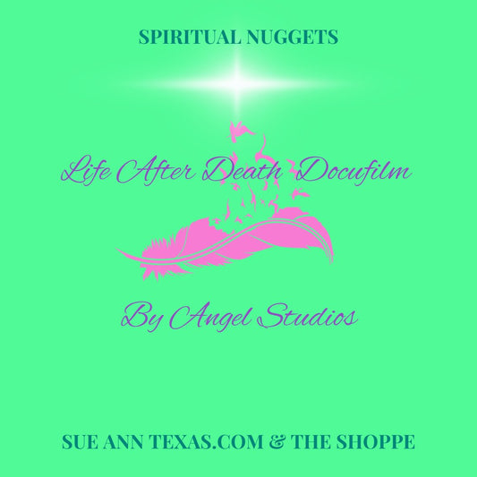 Life After Death Docufilm of Spirit & Science. Info & Links! - SueAnnTexas.Com & The Shoppe