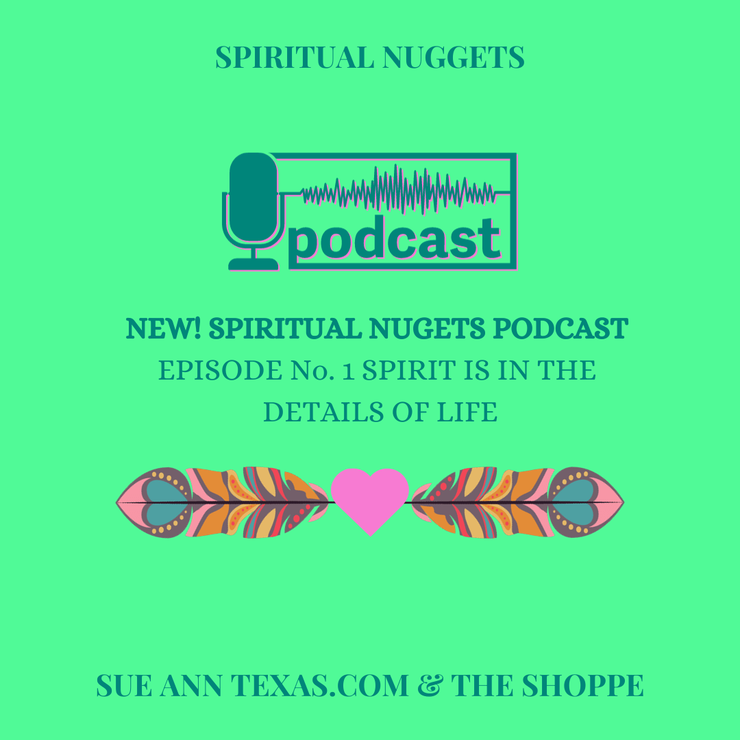 New! Podcast Episode No. 1 Spirit is In The Details of Life!! - SueAnnTexas.Com & The Shoppe