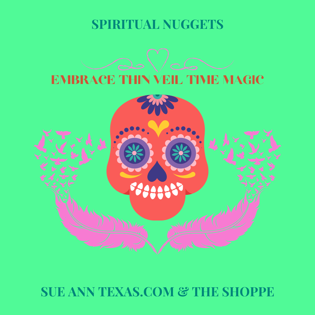 Thin Veil Time & More! Enjoy Spiritual & Loving Magic Now - SueAnnTexas.Com & The Shoppe