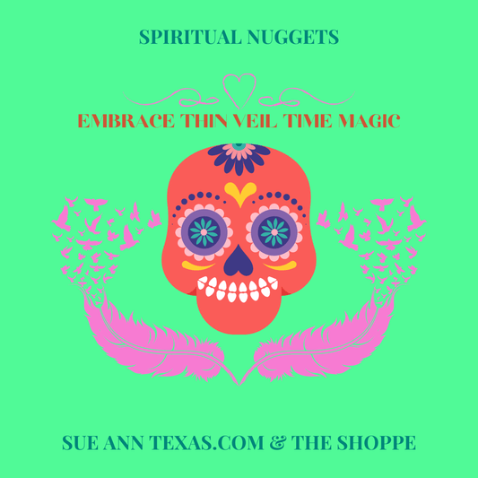 Thin Veil Time & More! Enjoy Spiritual & Loving Magic Now - SueAnnTexas.Com & The Shoppe