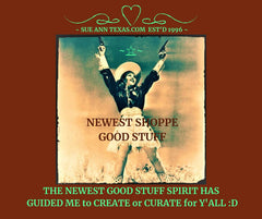 ! New Good Stuff Especially Curated or Created for Y'all !  Subscribe for Notifications :D | SueAnnTexas.Com & The Shoppe
